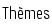 Thèmes